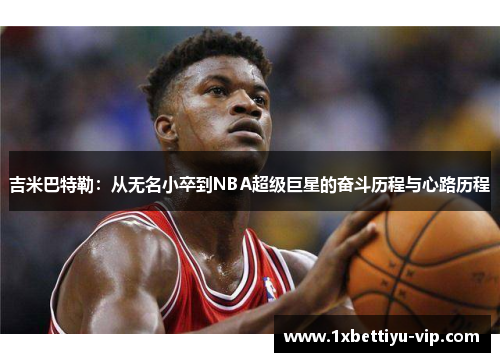 吉米巴特勒：从无名小卒到NBA超级巨星的奋斗历程与心路历程
