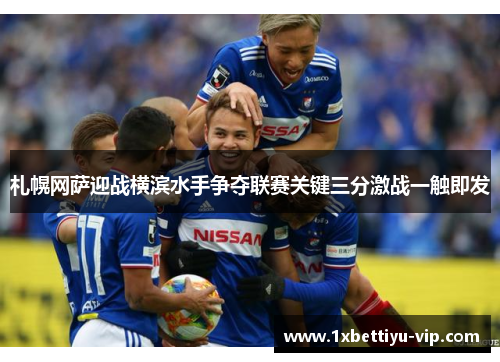 札幌网萨迎战横滨水手争夺联赛关键三分激战一触即发 札幌网萨迎战横滨水手争夺联赛关键三分激战一触即发