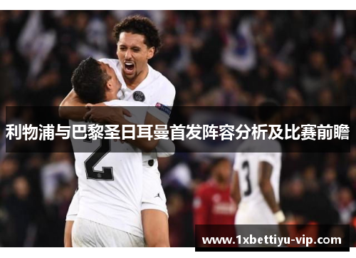 利物浦与巴黎圣日耳曼首发阵容分析及比赛前瞻